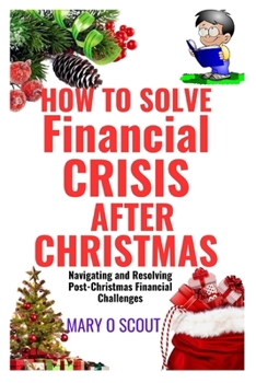 Paperback How To Solve Financial Crisis After Christmas: Navigating and Resolving Post-Christmas Financial Challenges Book