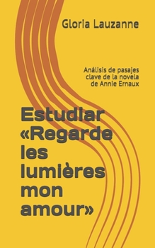 Paperback Estudiar Regarde les lumières mon amour: Análisis de pasajes clave de la novela de Annie Ernaux [Spanish] Book