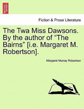 Paperback The TWA Miss Dawsons. by the Author of "The Bairns" [I.E. Margaret M. Robertson]. Book