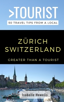 Paperback Greater Than a Tourist- Zurich Switzerland: 50 Travel Tips from a Local Book