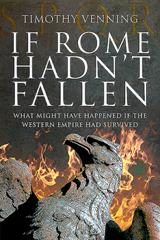 Paperback If Rome Hadn't Fallen: What Might Have Happened If the Western Empire Had Survived Book