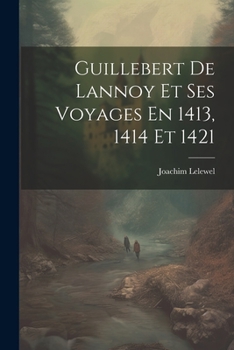Paperback Guillebert De Lannoy Et Ses Voyages En 1413, 1414 Et 1421 [French] Book