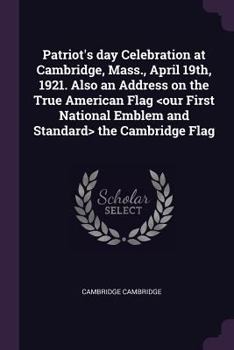 Paperback Patriot's day Celebration at Cambridge, Mass., April 19th, 1921. Also an Address on the True American Flag the Cambridge Flag Book