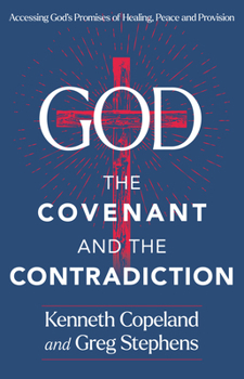 Hardcover God, the Covenant and the Contradiction: Accessing God's Promises of Healing, Peace and Provision Book