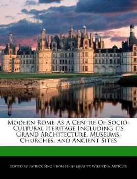 Modern Rome As a Centre of Socio-Cultural Heritage Including Its Grand Architecture, Museums, Churches, and Ancient Sites