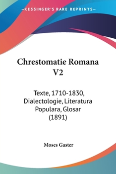 Paperback Chrestomatie Romana V2: Texte, 1710-1830, Dialectologie, Literatura Populara, Glosar (1891) [Not Applicable] Book