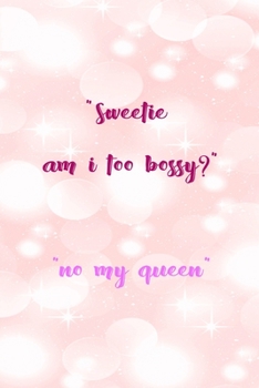 "Sweetie Am I Too Bossy?" "No My Queen": All Purpose 6x9" Blank Lined Notebook Journal Way Better Than A Card Trendy Unique Gift Pink Bubbles Bossy Girl