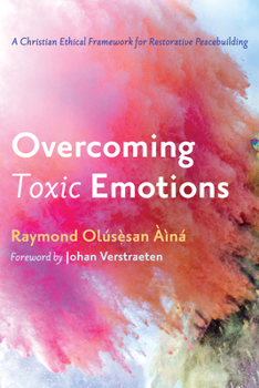 Paperback Overcoming Toxic Emotions: A Christian Ethical Framework for Restorative Peacebuilding Book