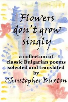 Paperback Flowers don't grow singly: An anthology of classic Bulgarian poetry Book