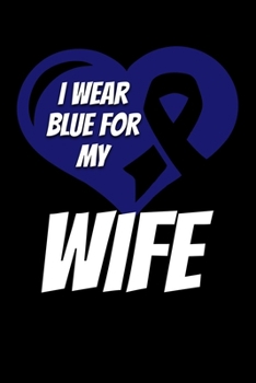 I Wear Blue For My Wife: Colon Cancer Journal 6x9 120 Pages Blank Lined Paperback