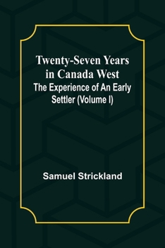 Paperback Twenty-Seven Years in Canada West The Experience of an Early Settler (Volume I) Book