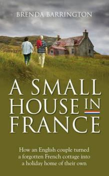 Paperback A Small House in France: How an English couple turned a neglected French cottage, an acre of land and a walnut orchard into a holiday retreat Book