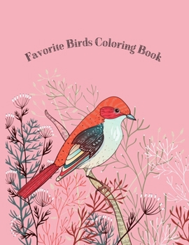 Favorite Birds Coloring Book: Fun Coloring Pages Of Birds, A Bird Lovers Illustration Journal To Color