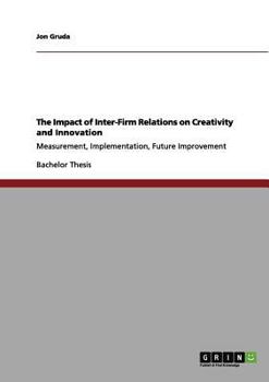 Paperback The Impact of Inter-Firm Relations on Creativity and Innovation: Measurement, Implementation, Future Improvement Book