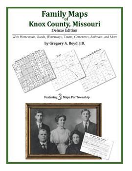 Family Maps of Knox County, Missouri, Deluxe Edition: With Homesteads, Roads, Waterways, Towns, Cemeteries, Railroads, and More
