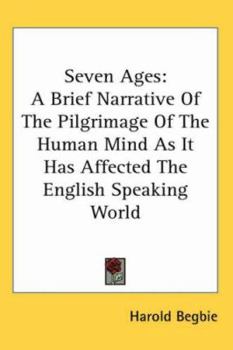 Paperback Seven Ages: A Brief Narrative of the Pilgrimage of the Human Mind as It Has Affected the English Speaking World Book