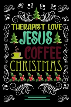 Paperback THERAPIST LOVE JESUS COFFEE CHRISTMAS Blank Line journal: Christmas Coffee journal & notebook - Diary / Christmas & Coffee Lover Gift - Gift for THERA Book