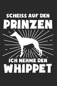 Scheiss Auf Den Prinzen Ich Nehme Den Whippet: Whippet & Hund Notizbuch 6'x9' Liniert Geschenk für Hundetrainer & Hunderasse (German Edition)