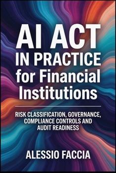 AI Act in Practice for Financial Institutions: Risk Classification, Governance, Compliance Controls and Audit Readiness