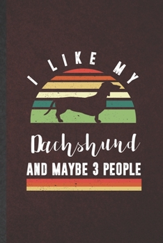 I Like My Dachshund and Maybe 3 People: Blank Funny Dachshund Lined Notebook/ Journal For Dog Mom Owner Vet, Inspirational Saying Unique Special Birthday Gift Idea Classic 6x9 110 Pages