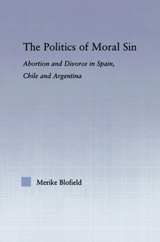 Paperback The Politics of Moral Sin: Abortion and Divorce in Spain, Chile and Argentina Book