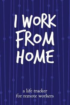 Paperback I Work from Home: A Life Tracker for Remote Workers Book