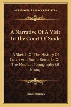 Paperback A Narrative Of A Visit To The Court Of Sinde: A Sketch Of The History Of Cutch And Some Remarks On The Medical Topography Of Bhooj Book