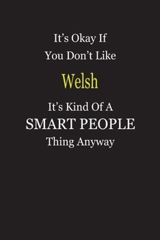 It's Okay If You Don't Like Welsh It's Kind Of A Smart People Thing Anyway: Blank Lined Notebook Journal Gift Idea