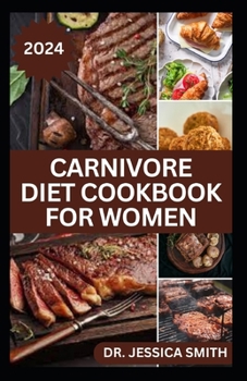 CARNIVORE DIET COOKBOOK FOR WOMEN: Delicious Meat-based High-protein Recipes to lose weight and Improve Health