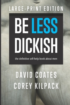 Paperback Be Less Dickish: The Definitive Self-help Book About Men Book