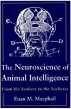 Hardcover The Neuroscience of Animal Intelligence: From the Seahare to the Seahorse Book