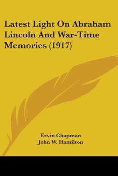 Latest Light on Abraham Lincoln, and War-time Memories