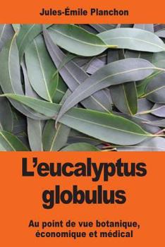 Paperback L'eucalyptus globulus: Au point de vue botanique, économique et médical [French] Book