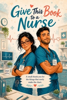 Paperback Give This Book To a Nurse: A small Thank-You for the things that rarely make the chart. Book