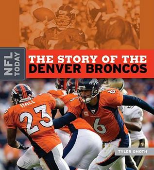 The Story of the Denver Broncos (The NFL Today) - Book  of the NFL Today