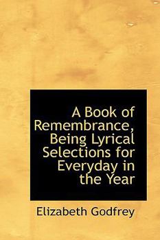 Paperback A Book of Remembrance, Being Lyrical Selections for Everyday in the Year Book