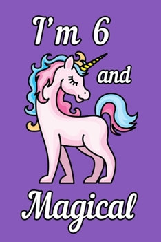 I'm 6 and Magical: Unicorn Birthday Gift for Girls Happy 6th Birthday 6 Years Old