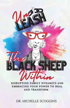 Paperback Unleash The Black Sheep Within: Disrupting Family Dynamics and Embracing Your Power to Heal and Transform Book