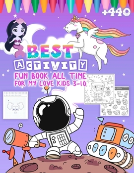 Paperback Best Activity: FUN BOOK ALL TIME FOR MY LOVE KIDS 3-10: More than 440 Activity for Kids Ages 3-10, Coloring Book, Unicorn, Halloween, Book