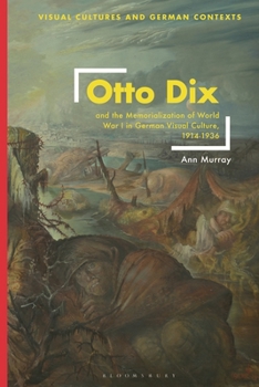 Hardcover Otto Dix and the Memorialization of World War I in German Visual Culture, 1914-1936 Book