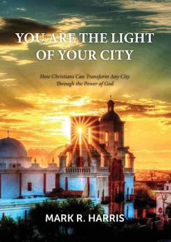 Paperback You Are the Light of Your City: How Christians Can Transform Any City Through the Power of God Book