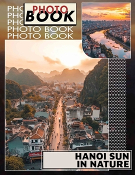 Hanoi Sun in Nature Photo Book: Explore 40 Stunning Images Capturing Hanoi's Natural Beauty For Nature Enthusiasts