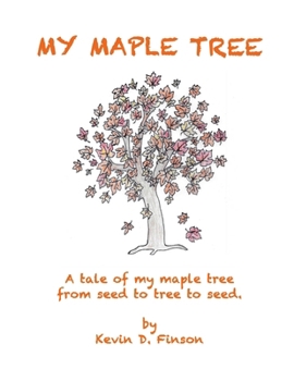 My Maple Tree: A tale of my maple tree from seed to tree to seed