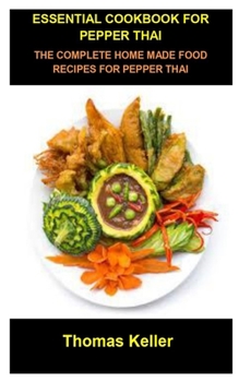 Paperback Essential Cookbook for Pepper Thai: Essential Cookbook for Pepper Thai: The Complete Home Made Food Recipes for Pepper Thai Book