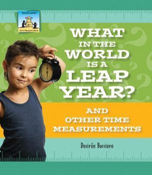 What in the World Is a Leap Year? and Other Time Measurements - Book  of the Let's Measure