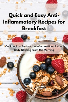 Paperback Quick and Easy Anti-Inflammatory Recipes for Breakfast: Cookbook to Reduce the Inflammation of Your Body Starting From the Morning Book