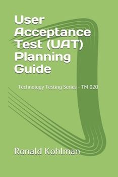Paperback User Acceptance Test (UAT) Planning Guide: Technology Testing Series - TM 020 The User Acceptance Test Planning Guide is a document that will provide Book