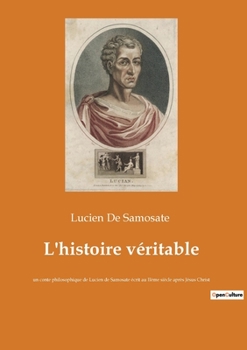 Paperback L'histoire véritable: un conte philosophique de Lucien de Samosate écrit au IIème siècle après Jésus Christ [French] Book