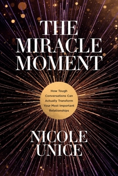 Paperback The Miracle Moment: How Tough Conversations Can Actually Transform Your Most Important Relationships Book