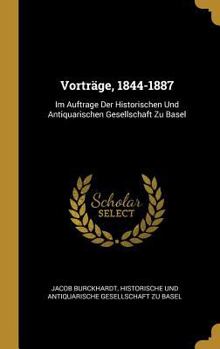 Hardcover Vorträge, 1844-1887: Im Auftrage Der Historischen Und Antiquarischen Gesellschaft Zu Basel [German] Book